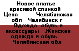 Новое платье c красивой спинкой. › Цена ­ 699 - Челябинская обл., Челябинск г. Одежда, обувь и аксессуары » Женская одежда и обувь   . Челябинская обл.